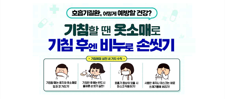 호흡기질환, 어떻게 예방할 건강? 기침할 땐 옷소매로 기침 후엔 비누로 손씻기, - 기침예절 실천 네 가지 수칙, 기침할 때는 휴지와 옷소매로 입과 코 가리기!, 기침한 후에는 반드시 올바른 손씻기 실천! 호흡기 증상이 있을 시 마스크 착용하기! 사용한 휴지나 마스크는 바로 쓰레기통에 버리기! 