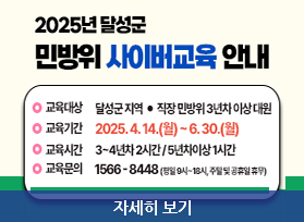 2025년 달성군 민방위 사이버교육 안내 - 교육대상 달성군지역 • 직장민방위3년차 이상대원 교육기간 2025.4.14.(월)~6.30.(월) 교육시간 3-4년차 2시간/5년차이상 1시간 교육문의 1566-8448 (평일 9시~18시, 주말및공휴일 휴무),  자세히 보기