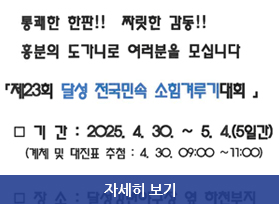 통쾌한 한판!! 짜릿한 감동!! 흥분의 도가니로 여러분을 모십니다, 「제23회 달성 전국민속 소힘겨루기 대회」, 기간 : 2025. 1.30. ~ 5. 4.(5일간)(계체 및 대진표 추첨 : 4.30. 09:00 ~11:00)장소 : 달성강변야구장 옆 하천부지,자세히보기)